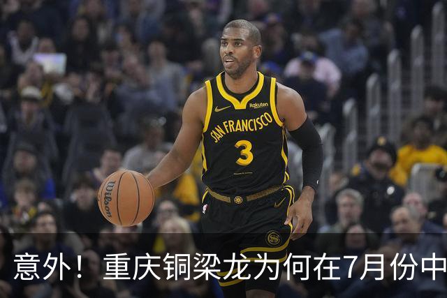 意外！重庆铜梁龙为何在7月份中超连战不胜？背后原因找到了