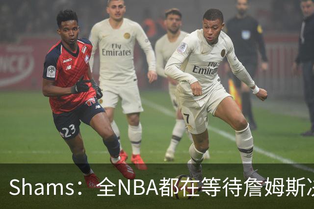 Shams：全NBA都在等待詹姆斯决定 哈登追梦德罗赞等都等着签合同